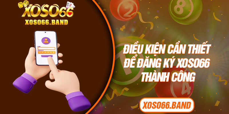 Điều kiện cần thiết để đăng ký Xoso66 thành công