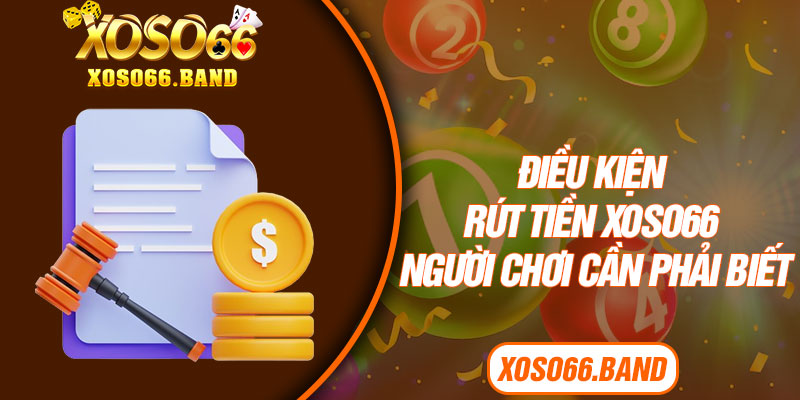 Điều kiện rút tiền Xoso66 người chơi cần phải biết
