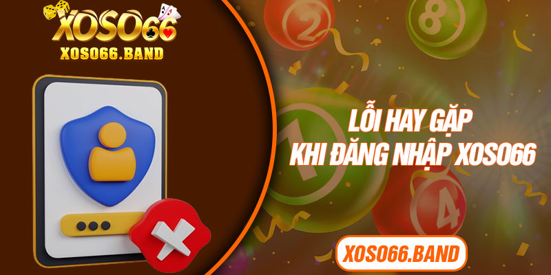 Lỗi hay gặp khi đăng nhập Xoso66