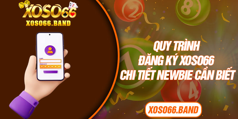 Quy trình đăng ký Xoso66 chi tiết newbie cần biết