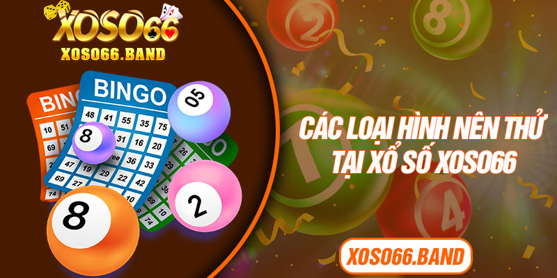 Các loại hình nên thử tại xổ số Xoso66