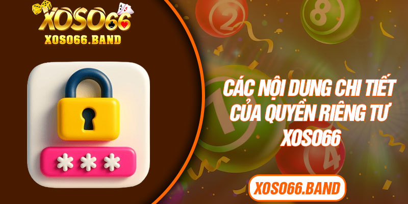 Các nội dung chi tiết của quyền riêng tư Xoso66