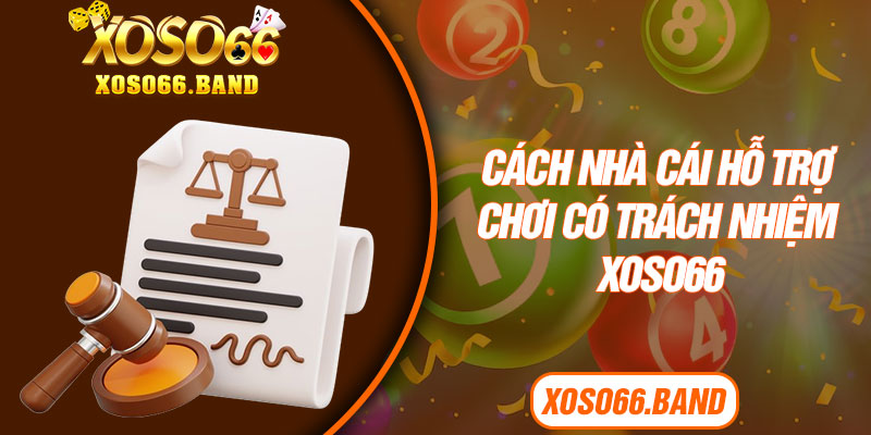 Cách nhà cái hỗ trợ chơi có trách nhiệm Xoso66