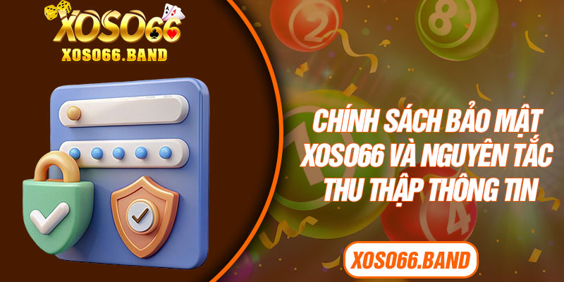 Chính Sách Bảo Mật Xoso66 và nguyên tắc thu thập thông tin