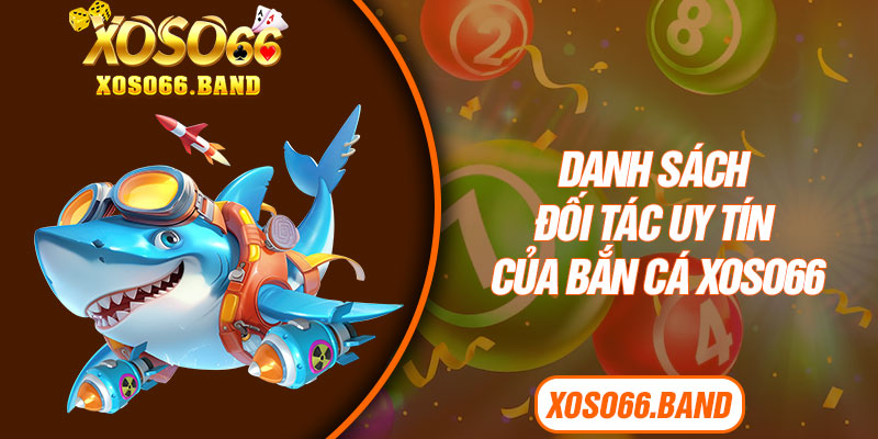 Danh sách đối tác uy tín của bắn cá Xoso66