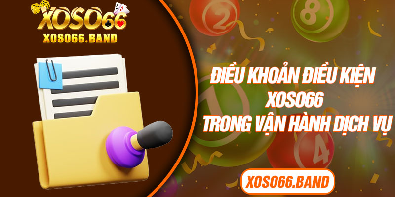 Điều khoản điều kiện Xoso66 trong vận hành dịch vụ