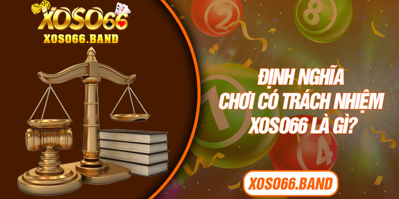Định nghĩa chơi có trách nhiệm Xoso66 là gì?