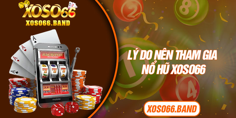Lý do nên tham gia nổ hũ Xoso66