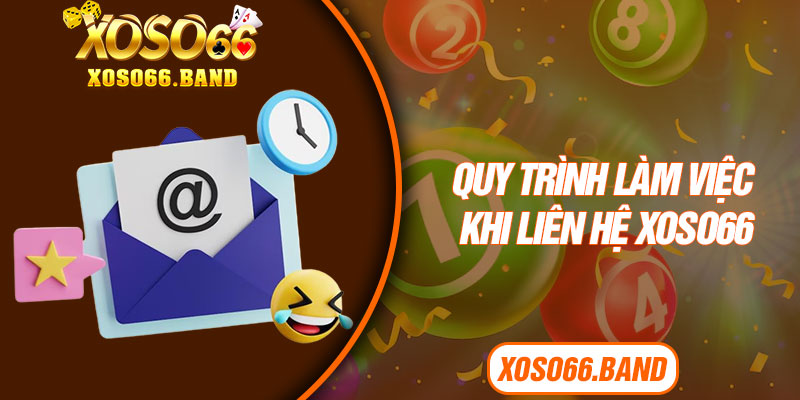 Quy trình làm việc khi liên hệ Xoso66