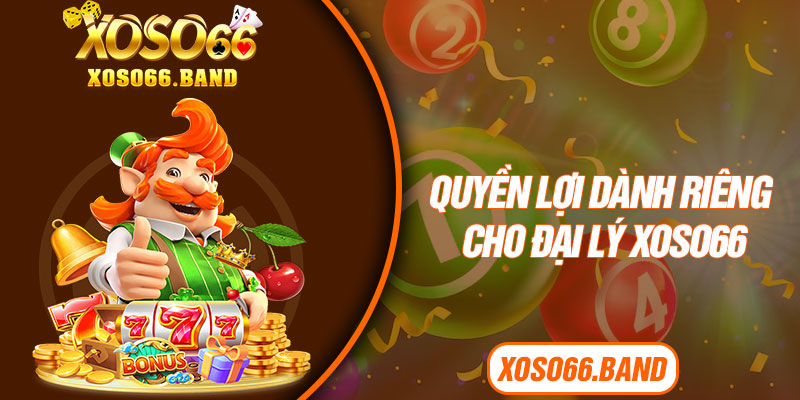 Quyền lợi dành riêng cho đại lý Xoso66