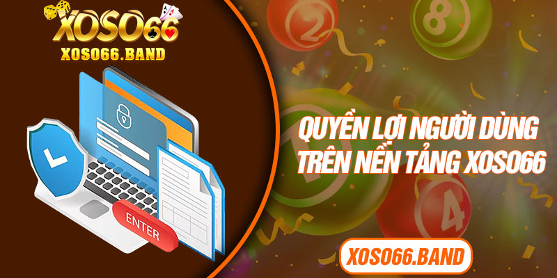 Quyền lợi người dùng trên nền tảng Xoso66