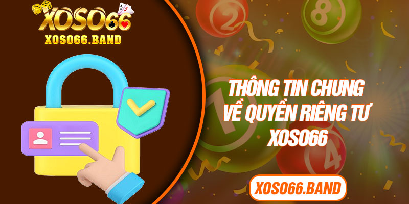 Thông tin chung về quyền riêng tư Xoso66