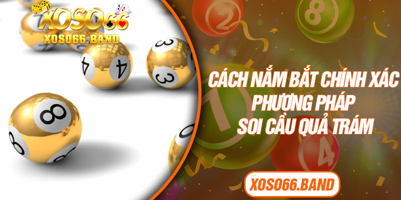 Cách nắm bắt chính xác phương pháp soi cầu quả trám