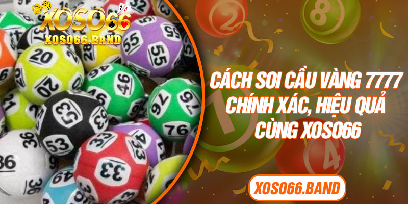 Cách soi cầu vàng 7777 chính xác, hiệu quả cùng Xoso66